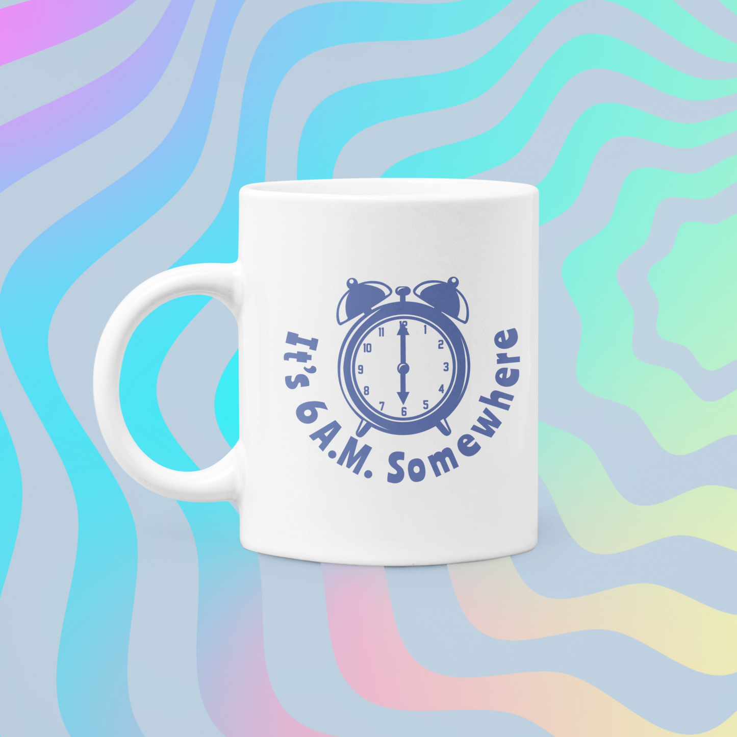 IT'S 6AM SOMEWHERE MUG