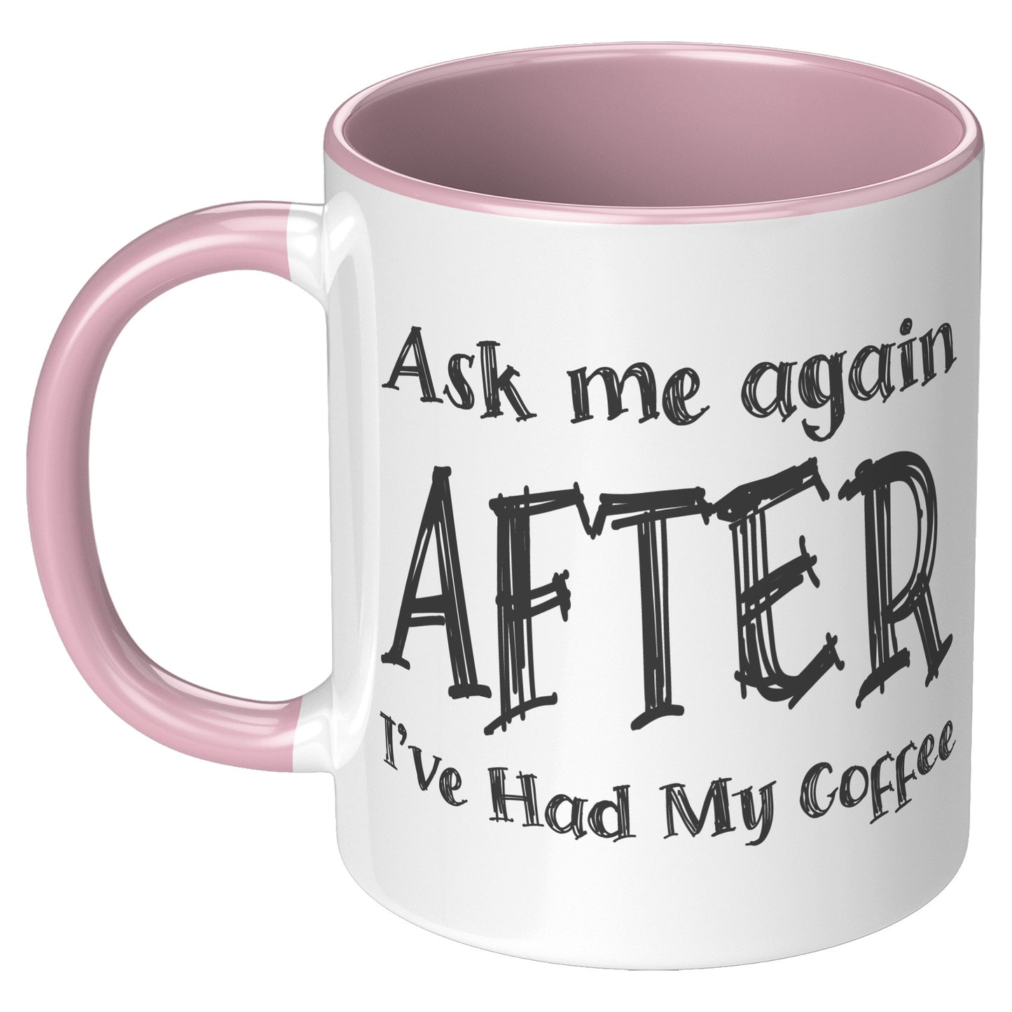 ASK ME AGAIN AFTER I'VE HAD MY COFFEE MUG