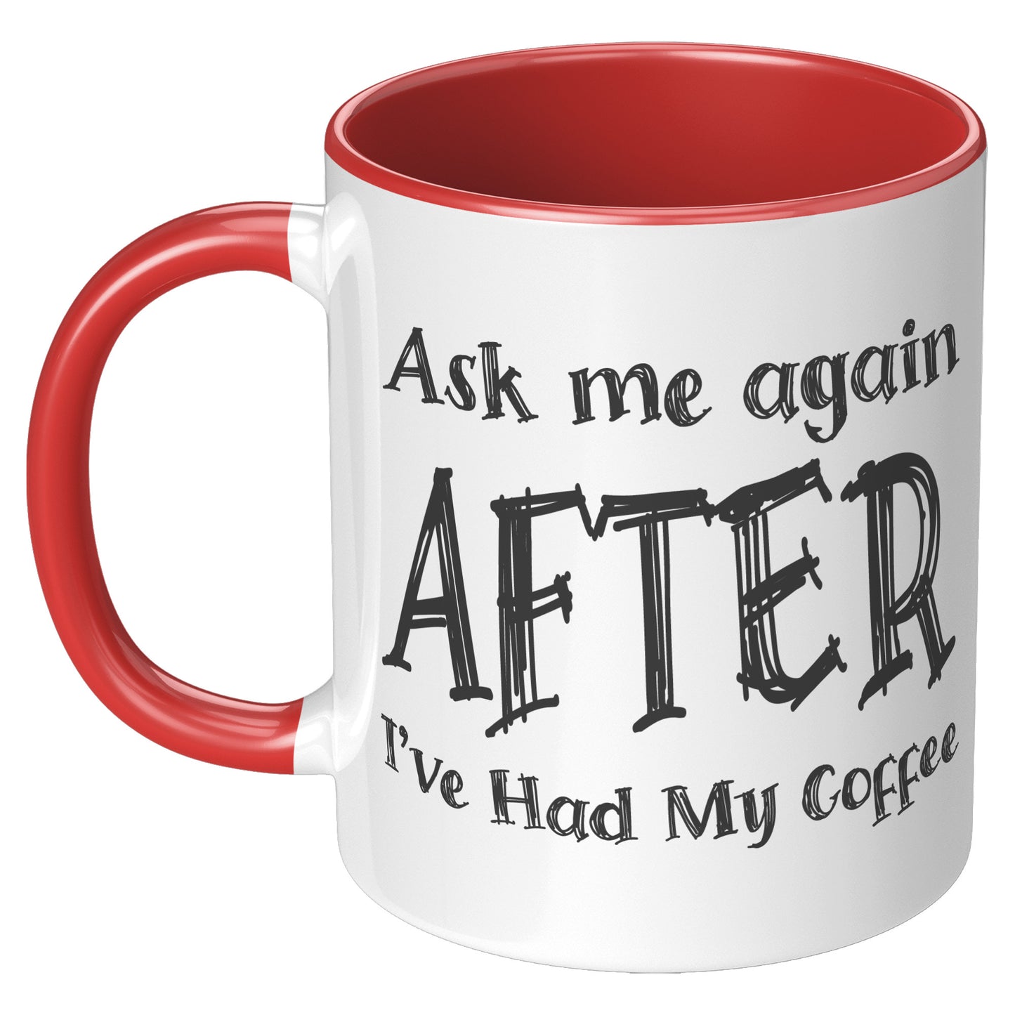 ASK ME AGAIN AFTER I'VE HAD MY COFFEE MUG