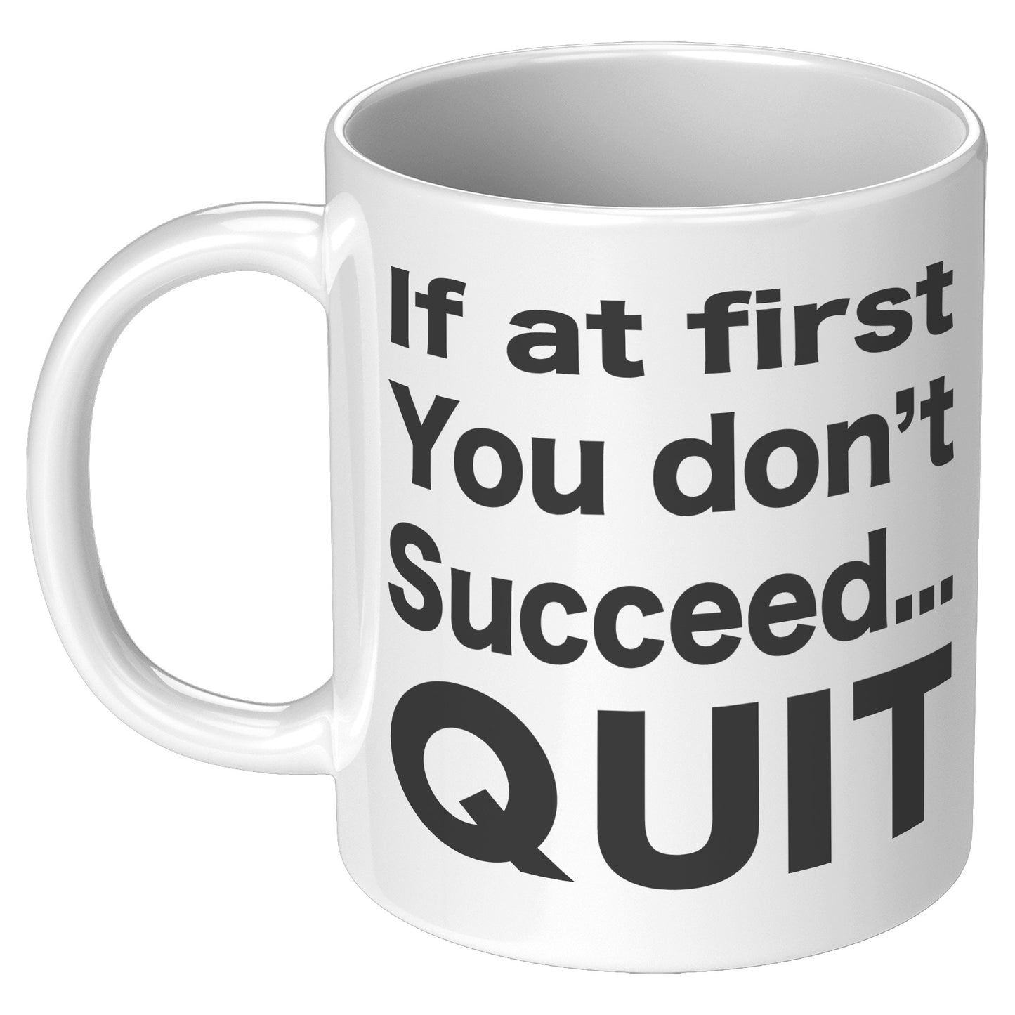 IF AT FIRST YOU DON'T SUCCEED QUIT MUG