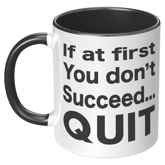 IF AT FIRST YOU DON'T SUCCEED QUIT MUG
