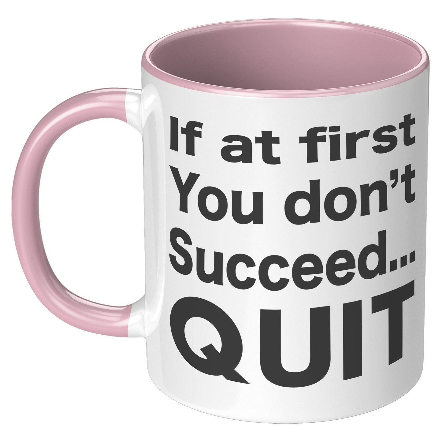 IF AT FIRST YOU DON'T SUCCEED QUIT MUG