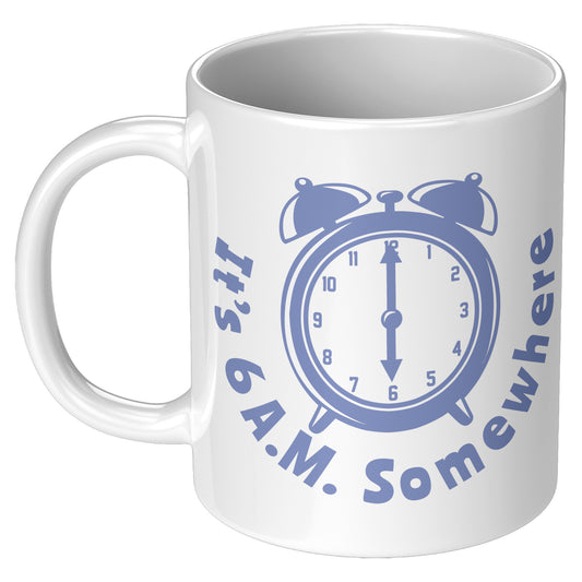 IT'S 6AM SOMEWHERE MUG