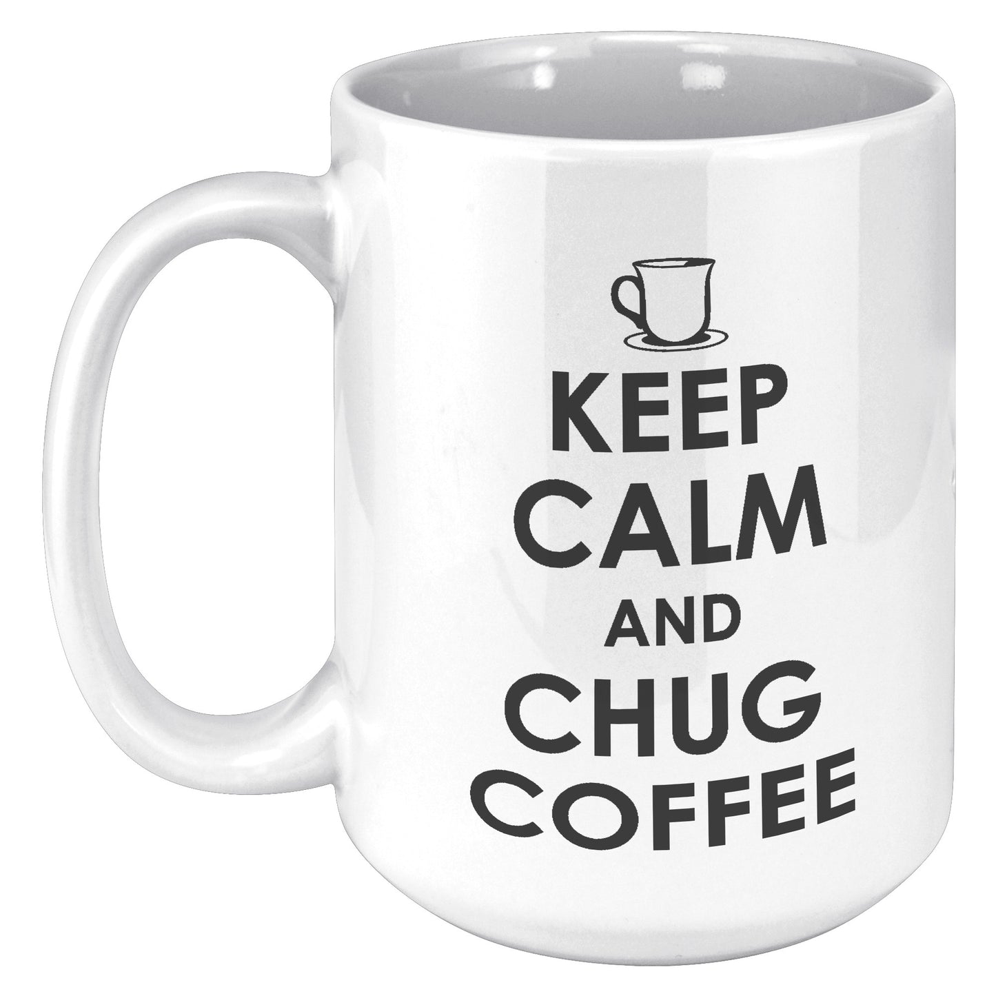 KEEP CALM AND CHUG COFFEE MUG