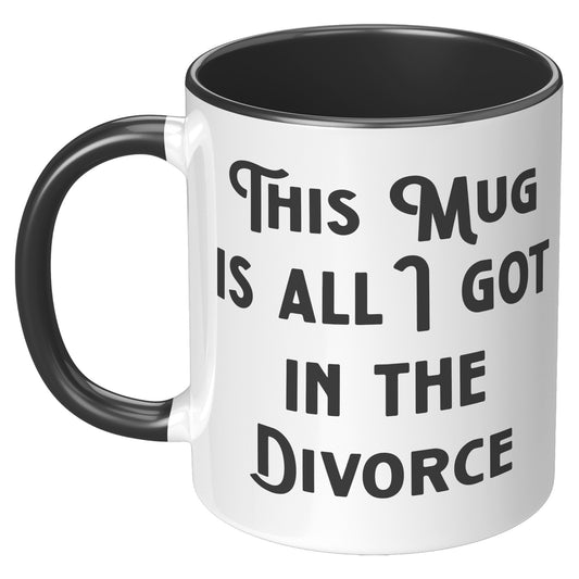 THIS MUG IS ALL I GOT IN THE DIVORCE