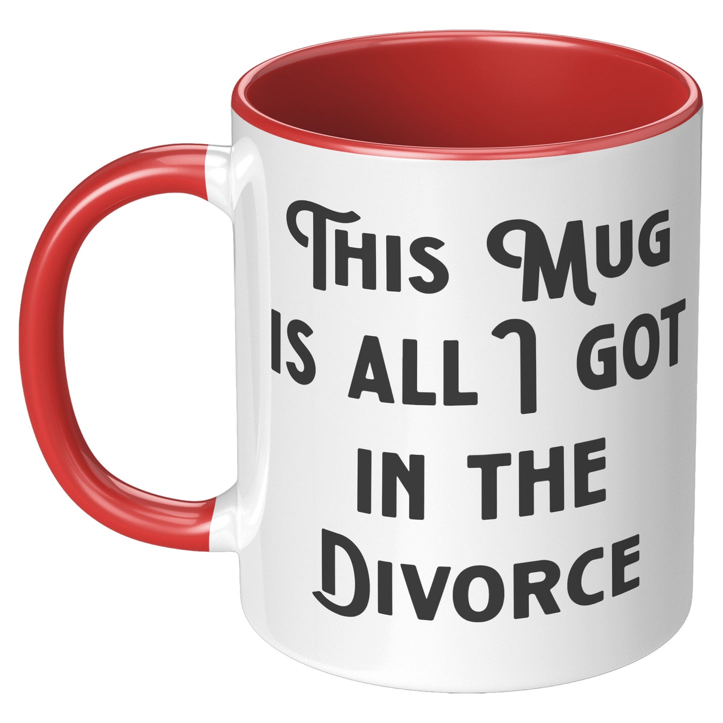 THIS MUG IS ALL I GOT IN THE DIVORCE