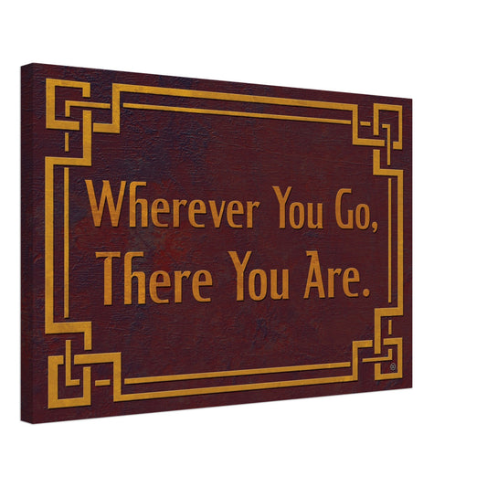 WHEREVER YOU GO, THERE YOU ARE CANVAS