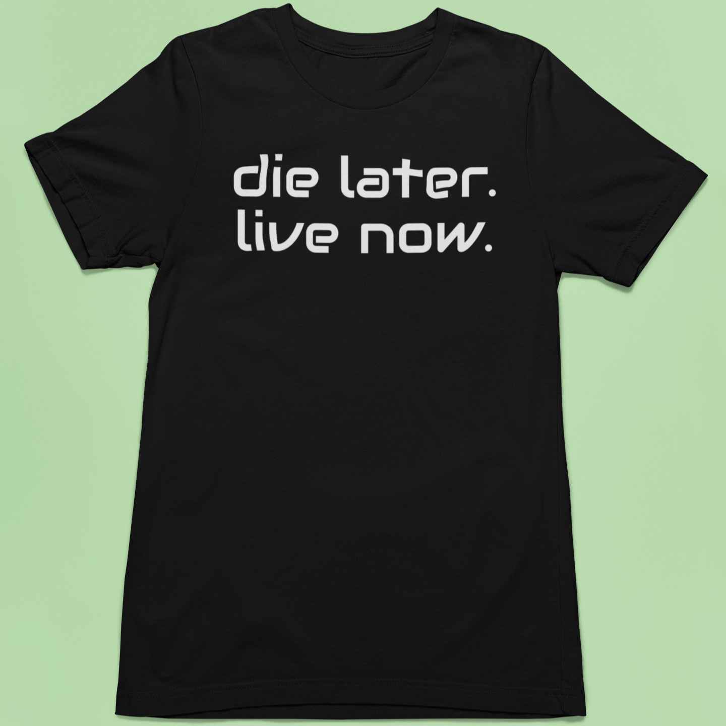 DIE LATER LIVE NOW TEE