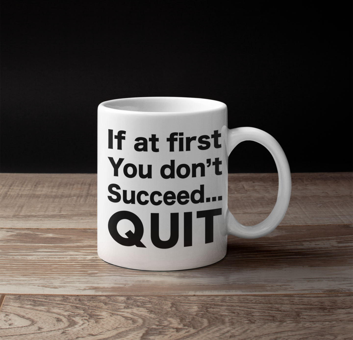 IF AT FIRST YOU DON'T SUCCEED QUIT MUG