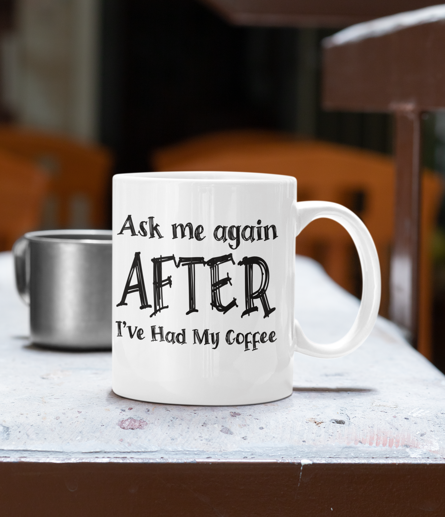 ASK ME AGAIN AFTER I'VE HAD MY COFFEE MUG