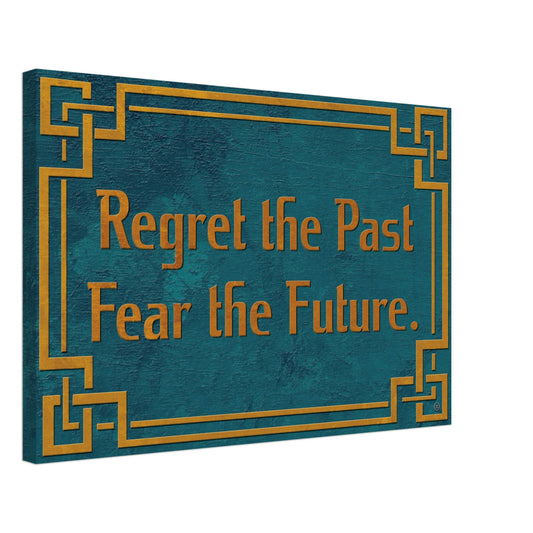 REGRET THE PAST FEAR THE FUTURE CANVAS