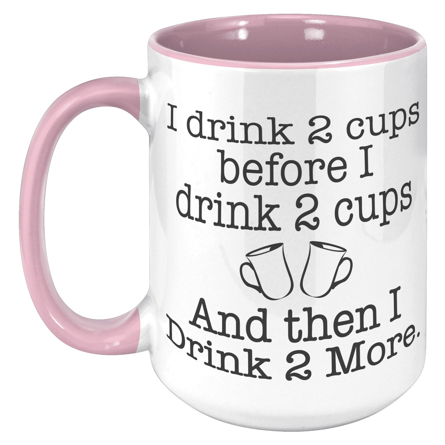 I DRINK TWO CUPS BEFORE I DRINK TWO CUPS MUG