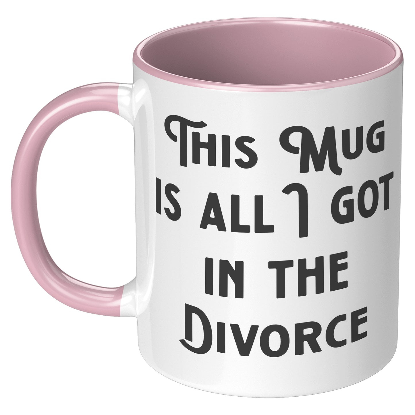 THIS MUG IS ALL I GOT IN THE DIVORCE