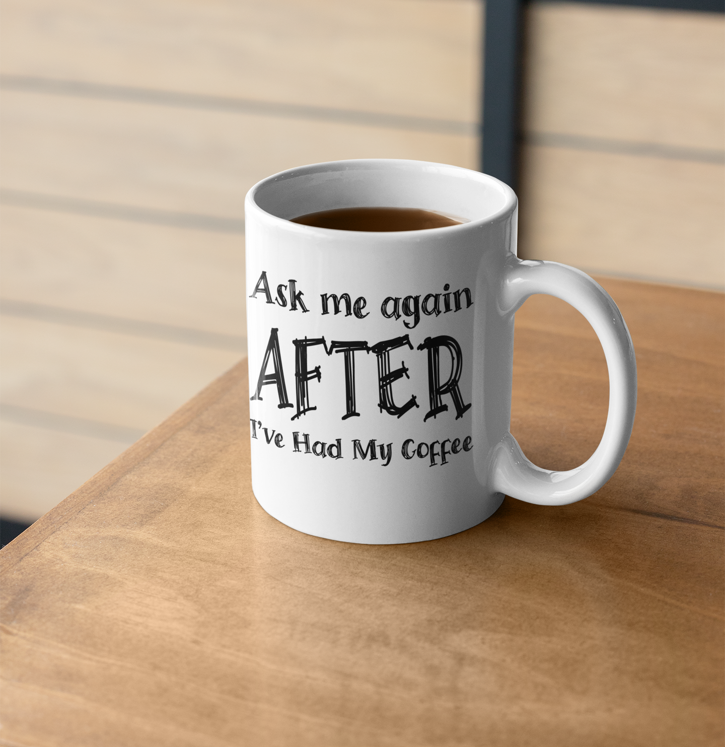 ASK ME AGAIN AFTER I'VE HAD MY COFFEE MUG