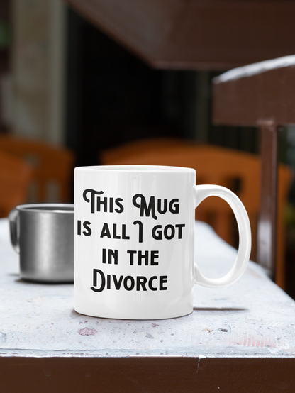 THIS MUG IS ALL I GOT IN THE DIVORCE