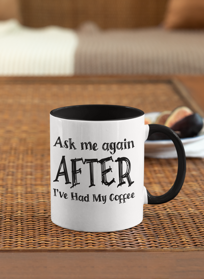 ASK ME AGAIN AFTER I'VE HAD MY COFFEE MUG